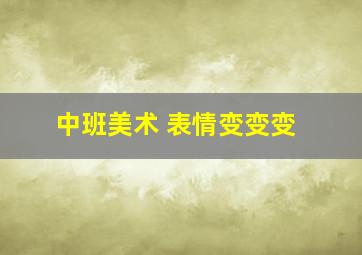 中班美术 表情变变变